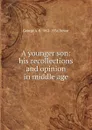 A younger son: his recollections and opinion in middle age - George A. B. 1862-1934 Dewar