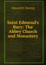 Saint Edmund.s Bury: The Abbey Church and Monastery - Edward M. Dewing