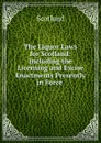 The Liquor Laws for Scotland: Including the Licensing and Excise Enactments Presently in Force . - Scotland