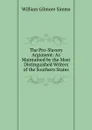 The Pro-Slavery Argument: As Maintained by the Most Distinguished Writers of the Southern States - William Gilmore Simms