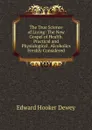 The True Science of Living: The New Gospel of Health. Practical and Physiological . Alcoholics Freshly Considered - Edward Hooker Dewey