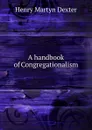 A handbook of Congregationalism - Henry Martyn Dexter
