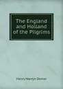 The England and Holland of the Pilgrims - Henry Martyn Dexter