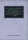 Our national condition, and its remedy: a sermon, preached in the Pine Street Church, Boston, on Sunday, June 22, 1856 - Henry Martyn Dexter