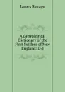 A Genealogical Dictionary of the First Settlers of New England: D-J - James Savage