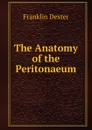 The Anatomy of the Peritonaeum - Franklin Dexter