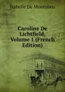 Caroline De Lichtfield, Volume 1 (French Edition) - Isabelle de Montolieu