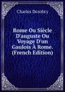 Rome Ou Siecle D.auguste Ou Voyage D.un Gaulois A Rome. (French Edition) - Charles Dezobry