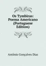 Os Tymbiras: Poema Americano (Portuguese Edition) - Antonio Gonçalves Dias