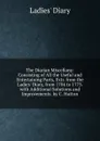 The Diarian Miscellany: Consisting of All the Useful and Entertaining Parts, Extr. from the Ladies. Diary, from 1704 to 1773. with Additional Solutions and Improvements. by C. Hutton - Ladies' Diary