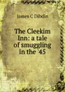 The Cleekim Inn: a tale of smuggling in the .45 - James C Dibdin