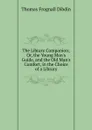 The Library Companion; Or, the Young Man.s Guide, and the Old Man.s Comfort, in the Choice of a Library - Thomas Frognall Dibdin