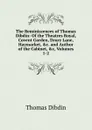The Reminiscences of Thomas Dibdin: Of the Theatres Royal, Covent Garden, Drury Lane, Haymarket, .c. and Author of the Cabinet, .c, Volumes 1-2 - Thomas Dibdin
