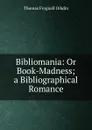 Bibliomania: Or Book-Madness; a Bibliographical Romance - Thomas Frognall Dibdin