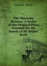 The Waverley Dramas: A Series of the Original Plays Founded On the Novels of Sir Walter Scott - Daniel Terry