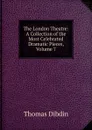 The London Theatre: A Collection of the Most Celebrated Dramatic Pieces, Volume 7 - Thomas Dibdin