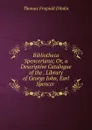 Bibliotheca Spenceriana; Or, a Descriptive Catalogue of the . Library of George John, Earl Spencer . - Thomas Frognall Dibdin