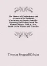 The History of Cheltenham, and Account of Its Environs: Containing an Inquiry Into the Discovery and Properties of the Mineral Waters . with a . As a . Guide to the Visitor and Traveller - Thomas Frognall Dibdin
