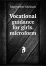 Vocational guidance for girls. microform - Marguerite Dickson