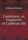 Cumbriana; or, Fragments of Cumbrian life - William Dickinson