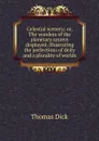 Celestial scenery; or, The wonders of the planetary system displayed: illustrating the perfections of deity and a plurality of worlds - Dick Thomas