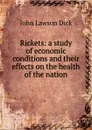 Rickets: a study of economic conditions and their effects on the health of the nation - John Lawson Dick