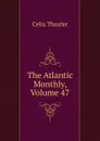 The Atlantic Monthly, Volume 47 - Celia Thaxter