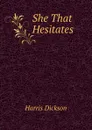 She That Hesitates - Harris Dickson