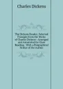 The Dickens Reader: Selected Passages from the Works of Charles Dickens : Arranged and Annotated for Class Reading : With a Biographical Notice of the Author - Charles Dickens