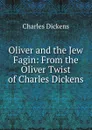 Oliver and the Jew Fagin: From the Oliver Twist of Charles Dickens - Charles Dickens