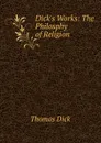 Dick.s Works: The Philosphy of Religion - Dick Thomas