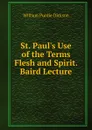 St. Paul.s Use of the Terms Flesh and Spirit. Baird Lecture - William Purdie Dickson