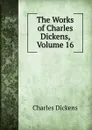 The Works of Charles Dickens, Volume 16 - Charles Dickens