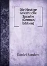 Die Heutige Griechische Sprache (German Edition) - Daniel Sanders