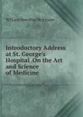 Introductory Address at St. George.s Hospital .On the Art and Science of Medicine - William Howship Dickinson