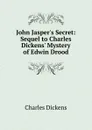 John Jasper.s Secret: Sequel to Charles Dickens. Mystery of Edwin Drood - Charles Dickens