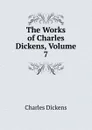 The Works of Charles Dickens, Volume 7 - Charles Dickens