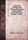 A Glossary of Words and Phrases Pertaining to the Dialect of Cumberland, Volume 7,.issue 1 - William Dickinson