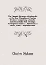 The Fireside Dickens: A Cyclopedia of the Best Thoughts of Charles Dickens. Comprising a Careful Selection of His Best Writings. Arranged in Subjects . Alphabetical Order, with a Complete Index. - Charles Dickens