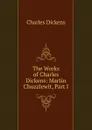The Works of Charles Dickens: Martin Chuzzlewit, Part I - Charles Dickens