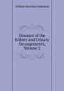 Diseases of the Kidney and Urinary Derangements, Volume 2 - William Howship Dickinson