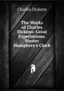 The Works of Charles Dickens: Great Expectations. Master Humphrey.s Clock - Charles Dickens