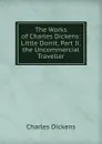 The Works of Charles Dickens: Little Dorrit, Part Ii. the Uncommercial Traveller - Charles Dickens