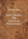 Dick.s Works: The Christian Philosopher - Dick Thomas