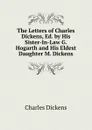The Letters of Charles Dickens, Ed. by His Sister-In-Law G. Hogarth and His Eldest Daughter M. Dickens. - Charles Dickens