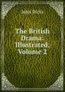 The British Drama: Illustrated, Volume 2 - John Dicks