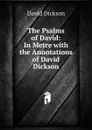The Psalms of David: In Metre with the Annotations of David Dickson - David Dickson