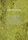 The Political Writings of John Dickinson, Esquire: Late President of the State of Delaware, and of the Commonwealth of Pennsylvania, Volume 2 - John Dickinson