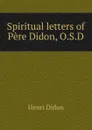 Spiritual letters of Pere Didon, O.S.D - Henri Didon