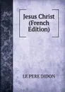 Jesus Christ (French Edition) - LE PERE DIDON